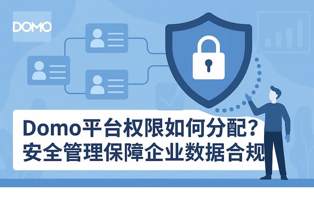 Domo平台权限如何分配？安全管理保障企业数据合规