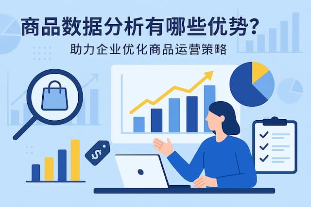 商品数据分析有哪些优势？助力企业优化商品运营策略