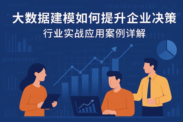 大数据建模如何提升企业决策？行业实战应用案例详解