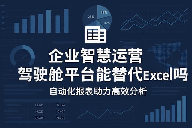 企业智慧运营驾驶舱平台能替代Excel吗？自动化报表助力高效分析
