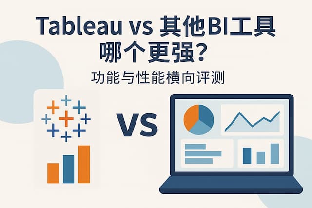 Tableauvs其他BI工具哪个更强？功能与性能横向评测