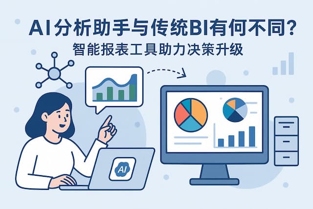 ai分析助手与传统BI有何不同？智能报表工具助力决策升级