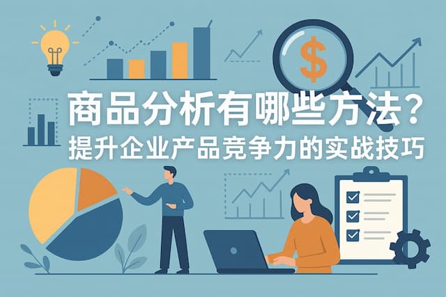 商品分析有哪些方法？提升企业产品竞争力的实战技巧