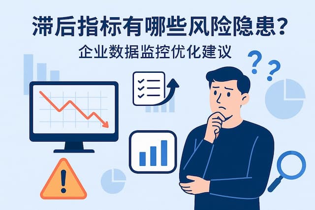 滞后指标有哪些风险隐患？企业数据监控优化建议