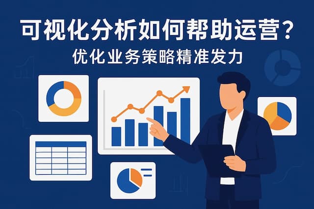 可视化分析如何帮助运营？优化业务策略精准发力