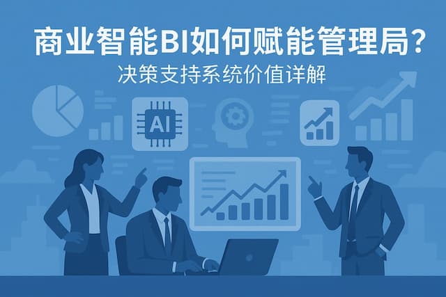 商业智能BI如何赋能管理层？决策支持系统价值详解