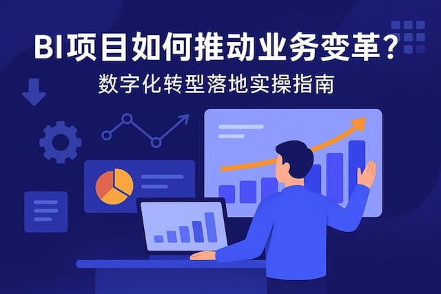 BI项目如何推动业务变革？数字化转型落地实操指南