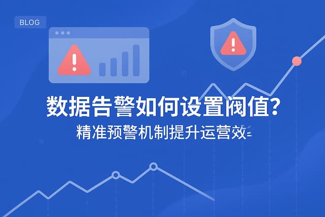 数据告警如何设置阈值？精准预警机制提升运营效率