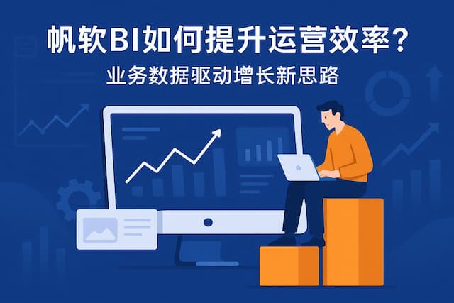 帆软BI如何提升运营效率？业务数据驱动增长新思路