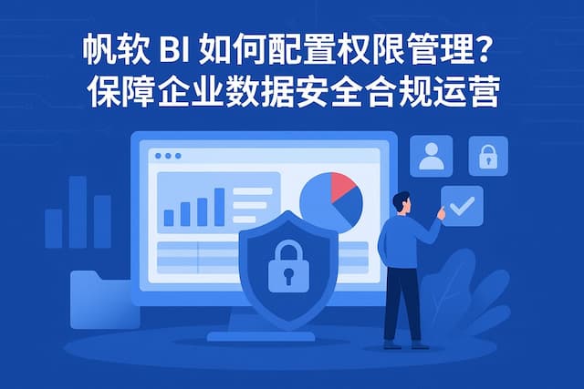帆软BI如何配置权限管理？保障企业数据安全合规运营