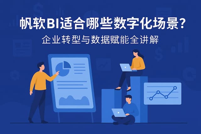 帆软BI适合哪些数字化场景？企业转型与数据赋能全讲解