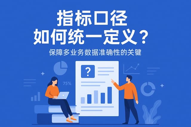 指标口径如何统一定义？保障多业务数据准确性的关键
