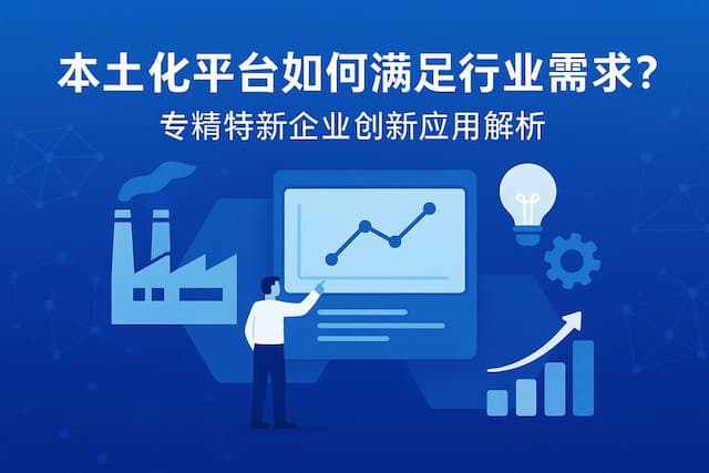 本土化平台如何满足行业需求？专精特新企业创新应用解析