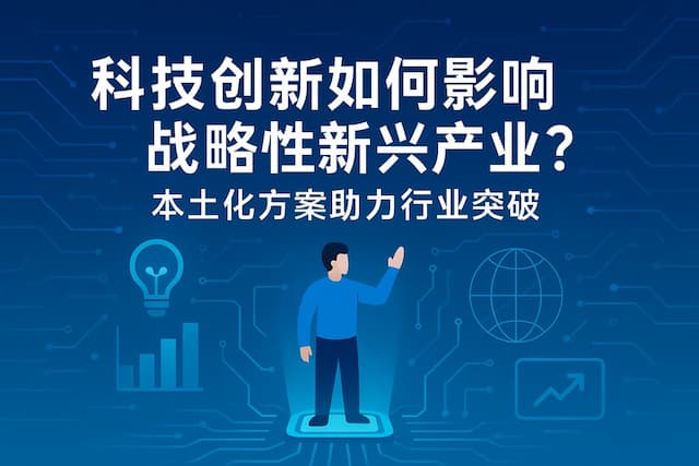 科技创新如何影响战略性新兴产业？本土化方案助力行业突破