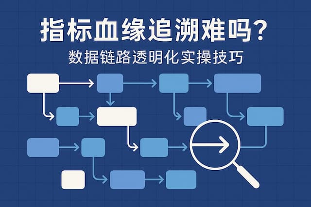 指标血缘追溯难吗？数据链路透明化实操技巧