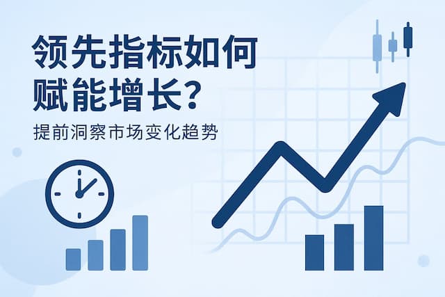 领先指标如何赋能增长？提前洞察市场变化趋势