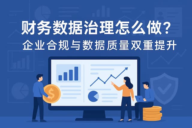 财务数据治理怎么做？企业合规与数据质量双重提升