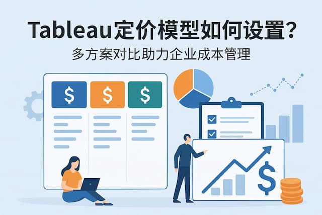 Tableau定价模型如何设置？多方案对比助力企业成本管理