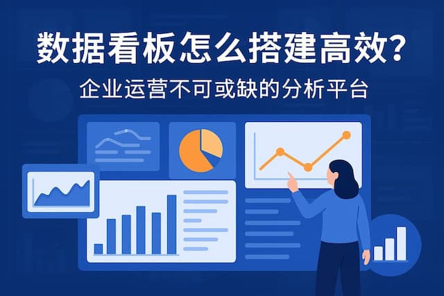 数据看板怎么搭建高效？企业运营不可或缺的分析平台