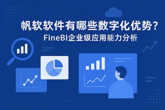帆软软件有哪些数字化优势？FineBI企业级应用能力分析