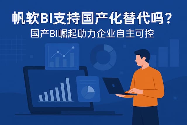 帆软BI支持国产化替代吗？国产BI崛起助力企业自主可控