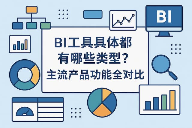 BI工具具体都有哪些类型？主流产品功能全对比"