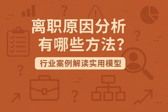 离职原因分析有哪些方法？行业案例解读实用模型