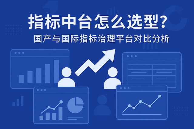 指标中台怎么选型？国产与国际指标治理平台对比分析