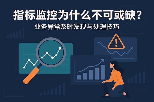 指标监控为什么不可或缺？业务异常及时发现与处理技巧