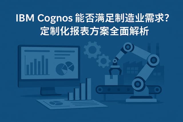 IBM Cognos能否满足制造业需求？定制化报表方案全面解析