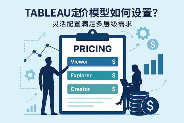 Tableau定价模型如何设置？灵活配置满足多层级需求