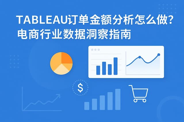Tableau订单金额分析怎么做？电商行业数据洞察指南