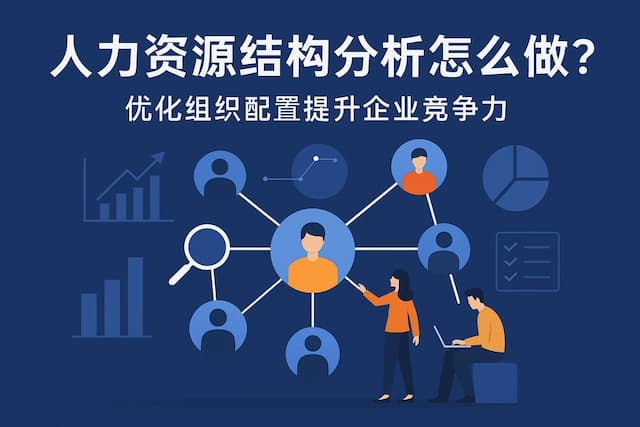 人力资源结构分析怎么做？优化组织配置提升企业竞争力