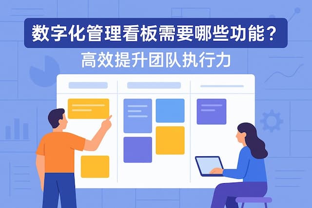 数字化管理看板需要哪些功能？高效提升团队执行力