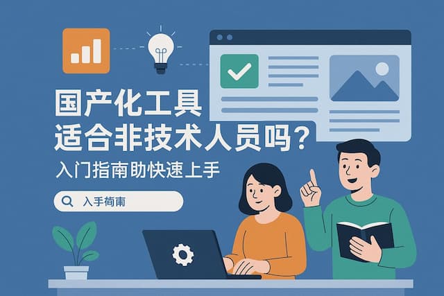 国产化工具适合非技术人员吗？入门指南助力快速上手