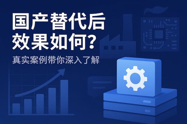 国产替代后效果如何？真实案例带你深入了解